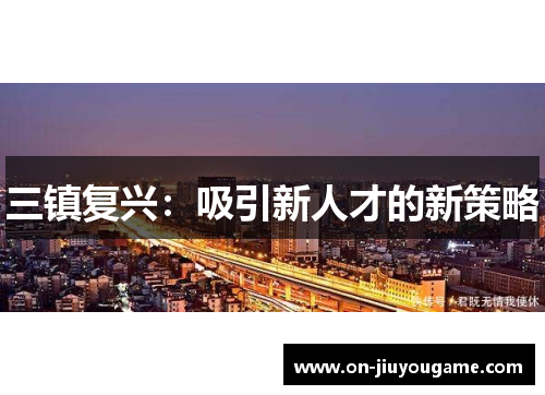 三镇复兴：吸引新人才的新策略