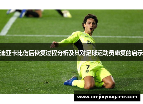 迪亚卡比伤后恢复过程分析及其对足球运动员康复的启示