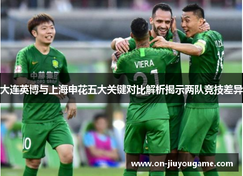 大连英博与上海申花五大关键对比解析揭示两队竞技差异