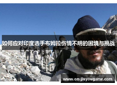 如何应对印度选手布姆拉伤情不明的困境与挑战