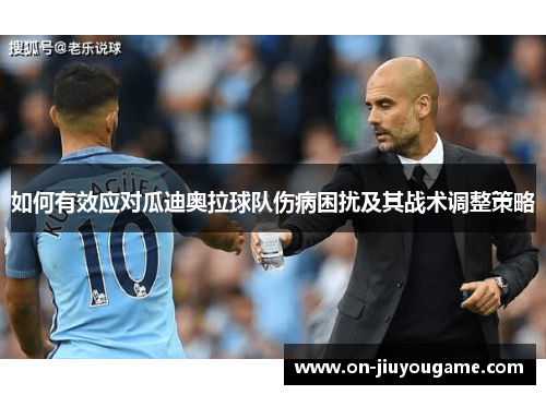 如何有效应对瓜迪奥拉球队伤病困扰及其战术调整策略