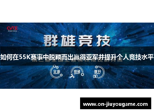 如何在55K赛事中脱颖而出赢得亚军并提升个人竞技水平