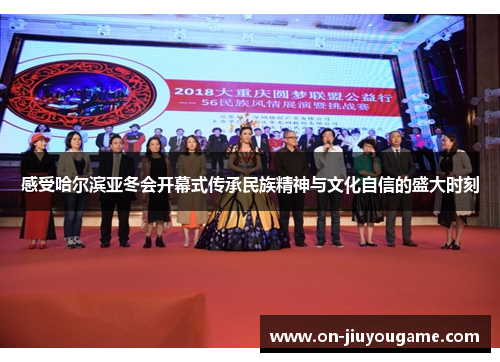 感受哈尔滨亚冬会开幕式传承民族精神与文化自信的盛大时刻