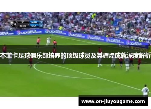 本菲卡足球俱乐部培养的顶级球员及其辉煌成就深度解析