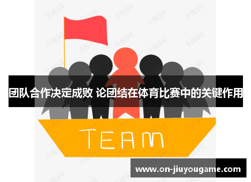 团队合作决定成败 论团结在体育比赛中的关键作用
