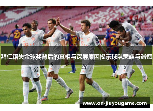 拜仁错失金球奖背后的真相与深层原因揭示球队荣耀与遗憾