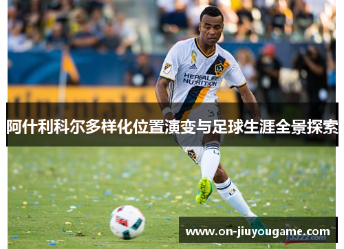 阿什利科尔多样化位置演变与足球生涯全景探索