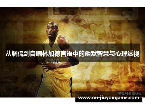 从调侃到自嘲林加德言语中的幽默智慧与心理透视 从调侃到自嘲林加德言语中的幽默智慧与心理透视