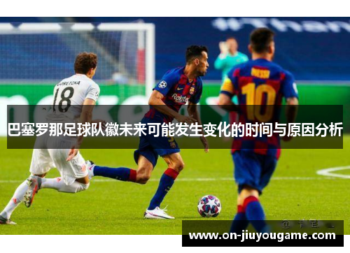 巴塞罗那足球队徽未来可能发生变化的时间与原因分析