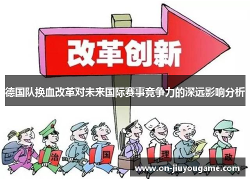 德国队换血改革对未来国际赛事竞争力的深远影响分析